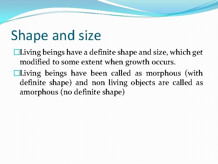 Shape and size �Living beings have a definite shape and size, which get modified