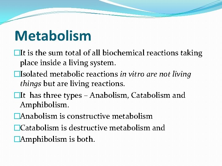 Metabolism �It is the sum total of all biochemical reactions taking place inside a