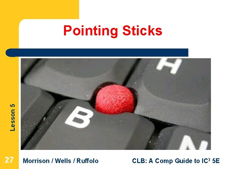Lesson 5 Pointing Sticks 27 Morrison / Wells / Ruffolo CLB: A Comp Guide