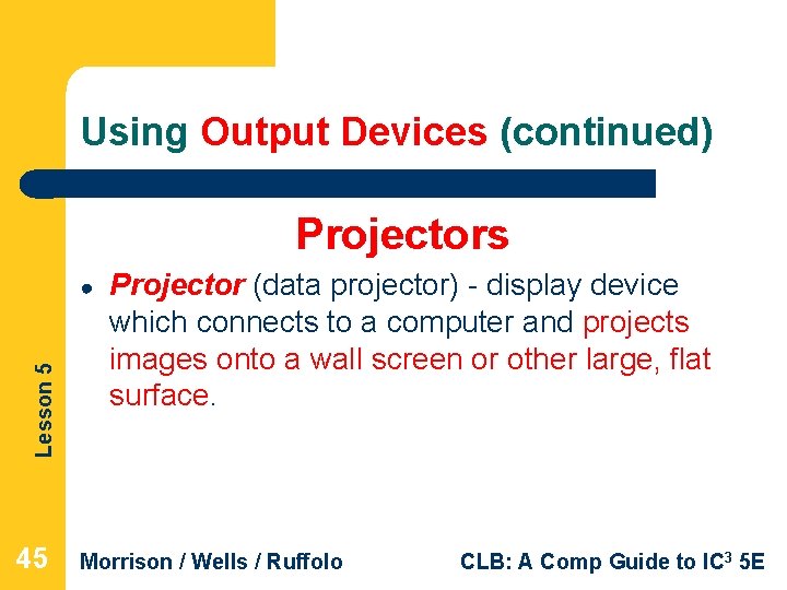 Using Output Devices (continued) Projectors Lesson 5 ● 45 Projector (data projector) - display