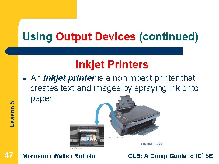 Using Output Devices (continued) Inkjet Printers Lesson 5 ● 47 An inkjet printer is