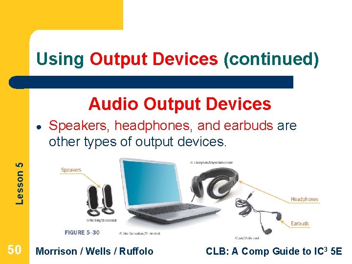 Using Output Devices (continued) Audio Output Devices Speakers, headphones, and earbuds are other types