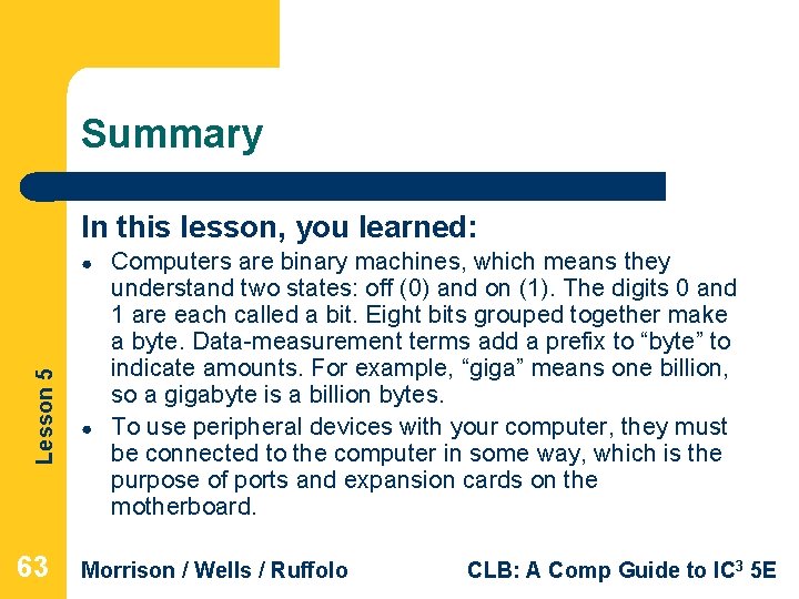 Summary In this lesson, you learned: Lesson 5 ● 63 ● Computers are binary
