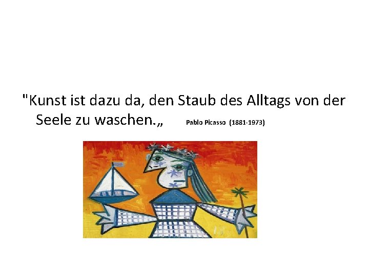 "Kunst ist dazu da, den Staub des Alltags von der Seele zu waschen. „