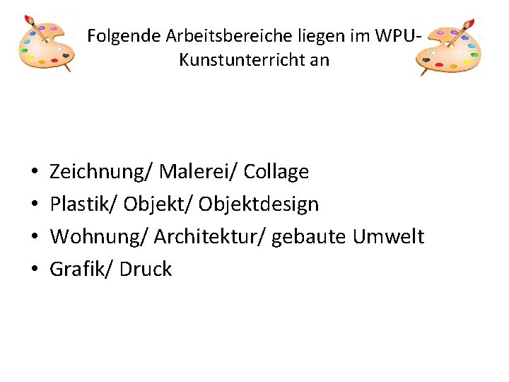 Folgende Arbeitsbereiche liegen im WPUKunstunterricht an • • Zeichnung/ Malerei/ Collage Plastik/ Objektdesign Wohnung/