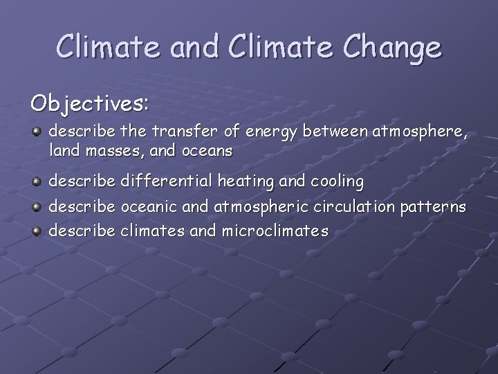 Climate and Climate Change Objectives: describe the transfer of energy between atmosphere, land masses,