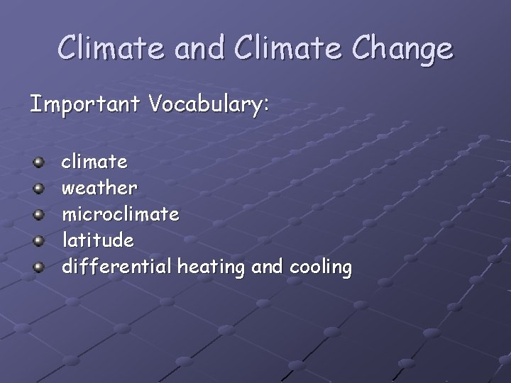 Climate and Climate Change Important Vocabulary: climate weather microclimate latitude differential heating and cooling