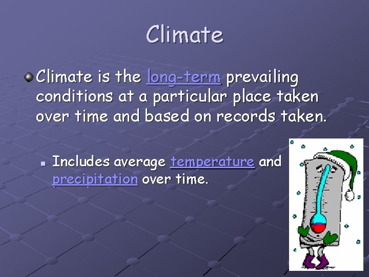 Climate is the long-term prevailing conditions at a particular place taken over time and