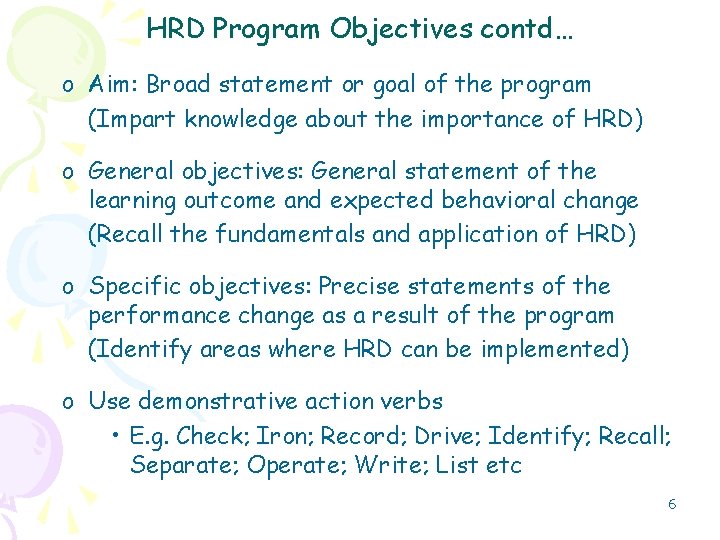 HRD Program Objectives contd… o Aim: Broad statement or goal of the program (Impart