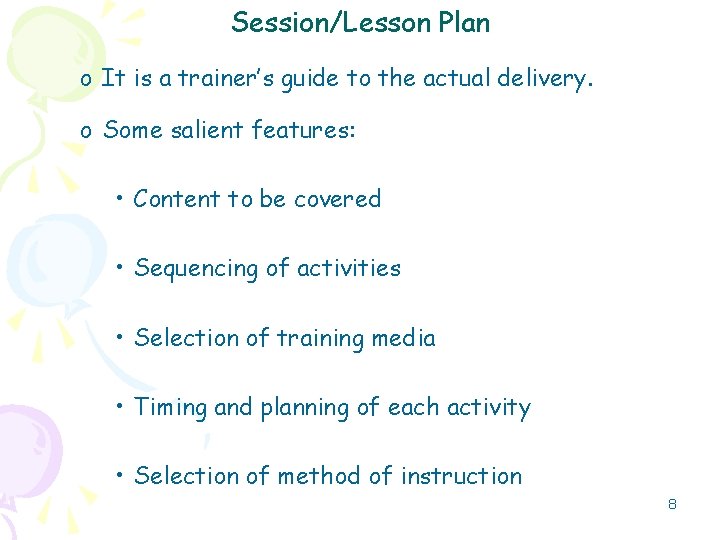 Session/Lesson Plan o It is a trainer’s guide to the actual delivery. o Some