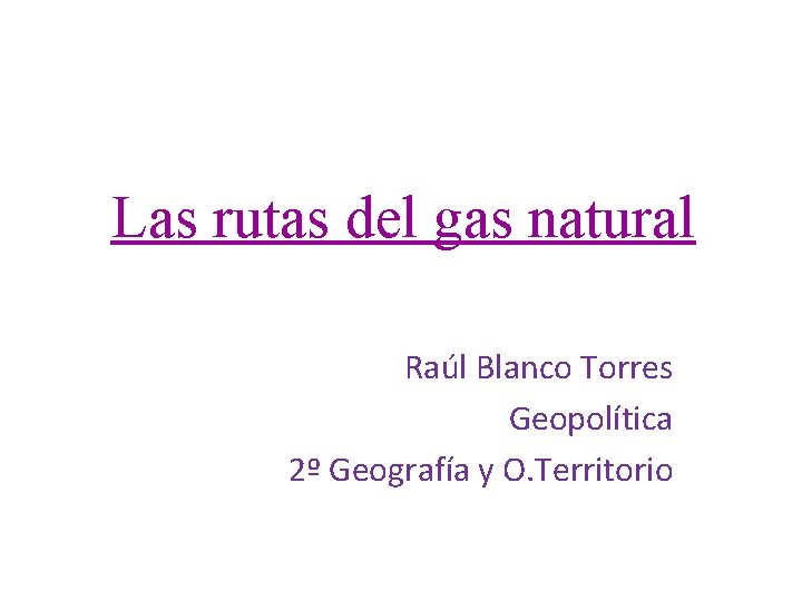 Las rutas del gas natural Raúl Blanco Torres Geopolítica 2º Geografía y O. Territorio