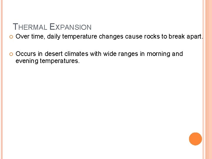 THERMAL EXPANSION Over time, daily temperature changes cause rocks to break apart. Occurs in