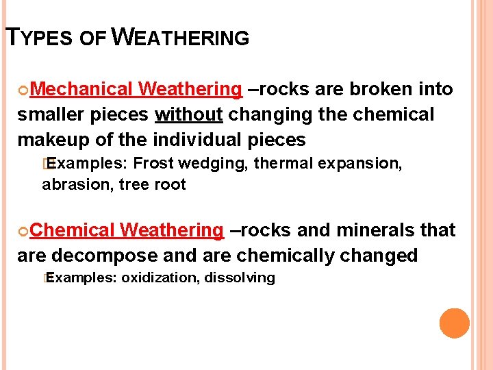 TYPES OF WEATHERING Mechanical Weathering –rocks are broken into smaller pieces without changing the