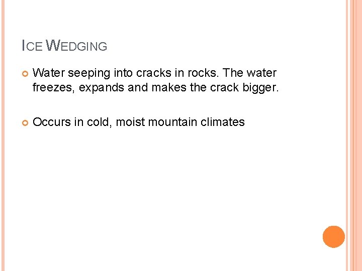ICE WEDGING Water seeping into cracks in rocks. The water freezes, expands and makes