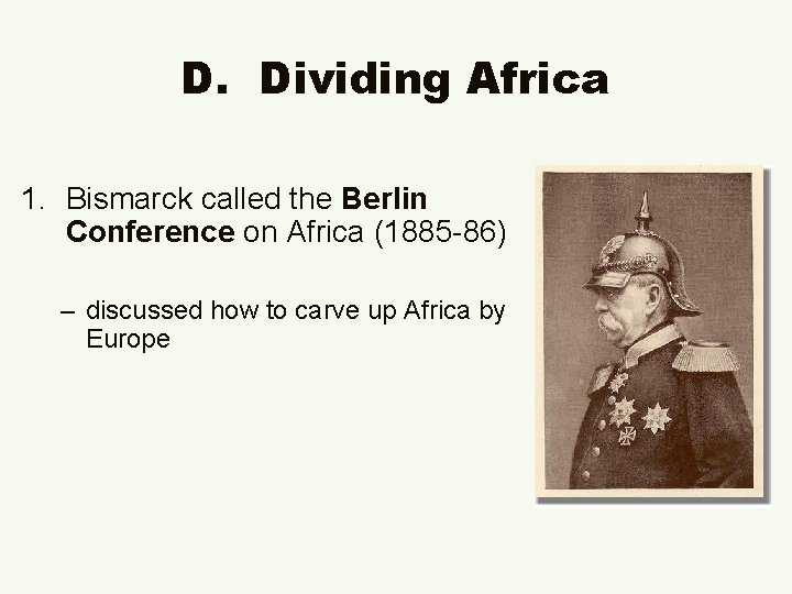 D. Dividing Africa 1. Bismarck called the Berlin Conference on Africa (1885 -86) –