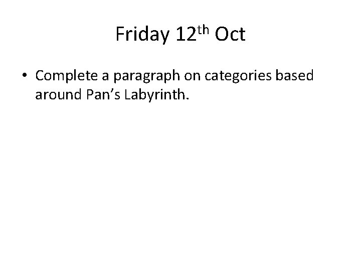 Friday 12 th Oct • Complete a paragraph on categories based around Pan’s Labyrinth.