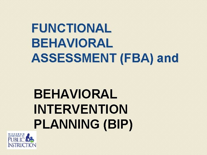 FUNCTIONAL BEHAVIORAL ASSESSMENT (FBA) and BEHAVIORAL INTERVENTION PLANNING (BIP) 