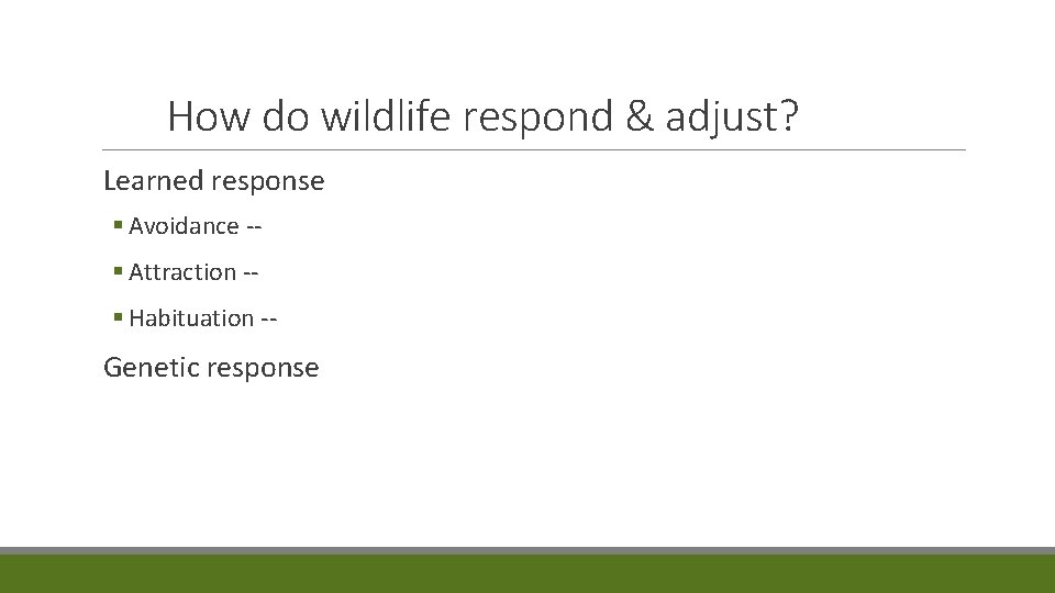 How do wildlife respond & adjust? Learned response § Avoidance -§ Attraction -§ Habituation