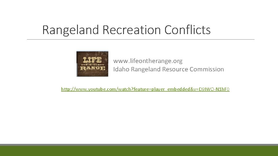 Rangeland Recreation Conflicts www. lifeontherange. org Idaho Rangeland Resource Commission http: //www. youtube. com/watch?