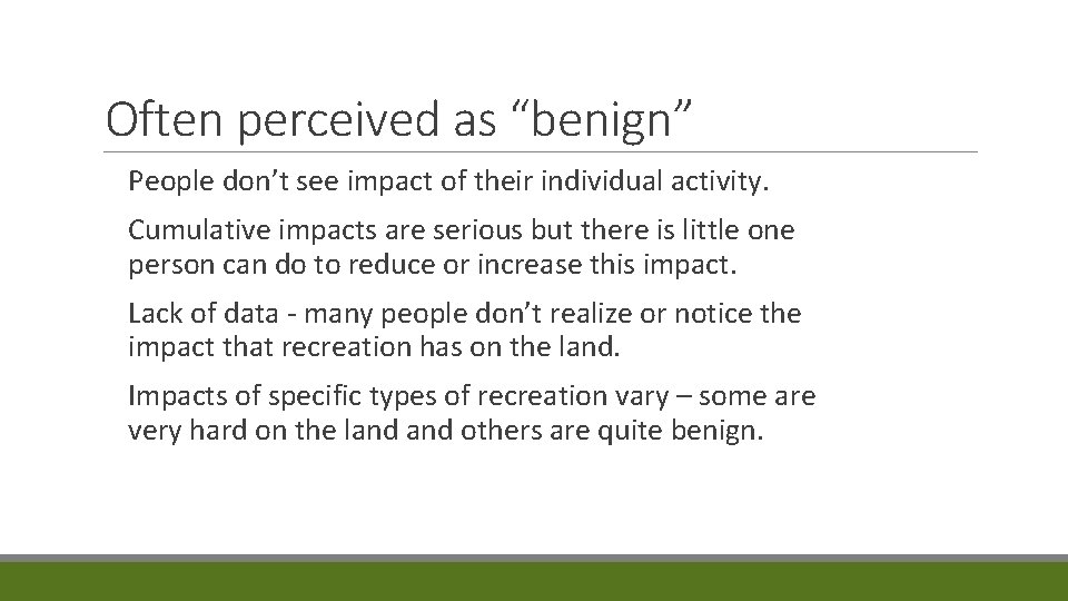 Often perceived as “benign” People don’t see impact of their individual activity. Cumulative impacts