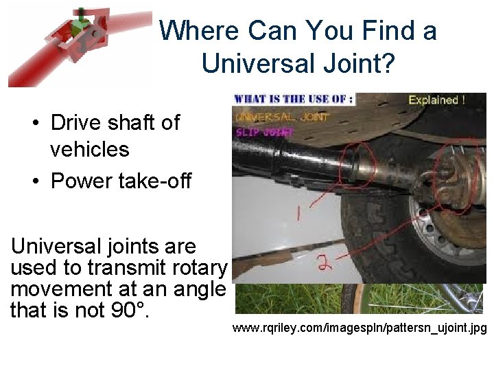 Where Can You Find a Universal Joint? • Drive shaft of vehicles • Power