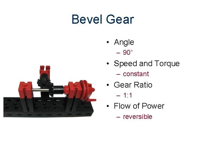 Bevel Gear • Angle – 90˚ • Speed and Torque – constant • Gear