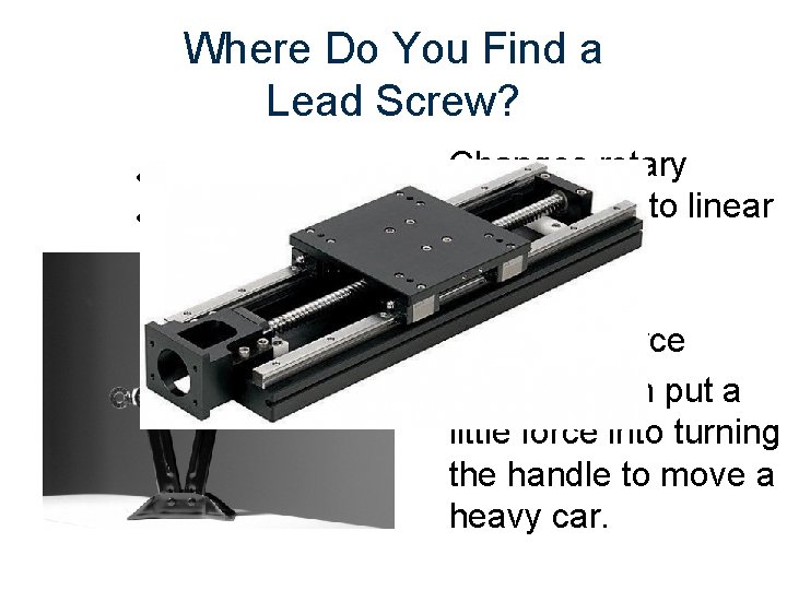 Where Do You Find a Lead Screw? • Jack • Vice • Changes rotary