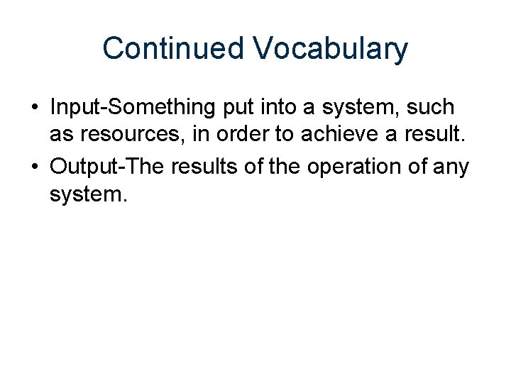 Continued Vocabulary • Input-Something put into a system, such as resources, in order to