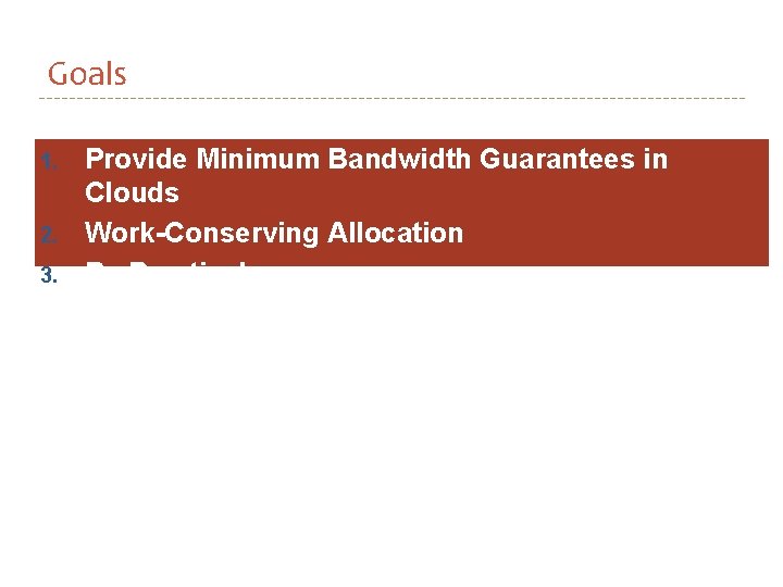 Goals 1. 2. 3. Provide Minimum Bandwidth Guarantees in Clouds Work-Conserving Allocation Be Practical