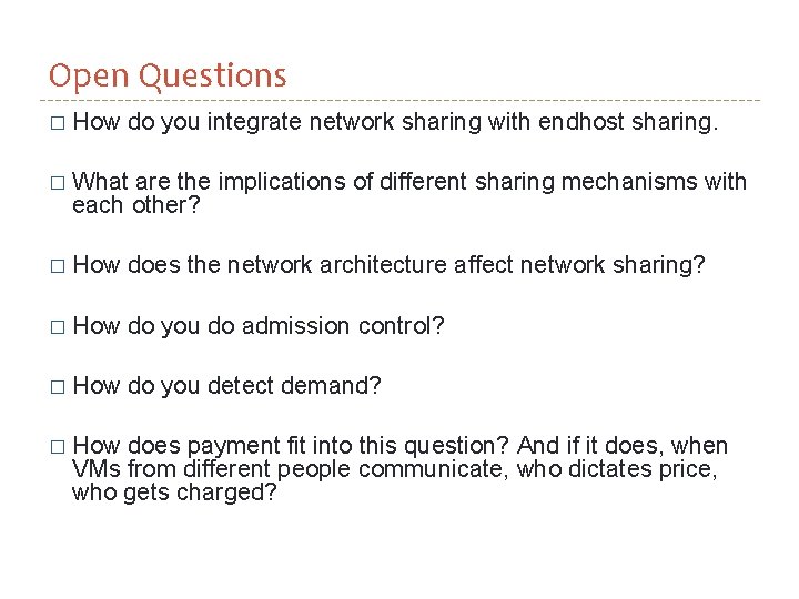 Open Questions � How do you integrate network sharing with endhost sharing. � What