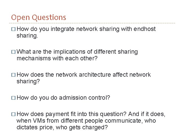 Open Questions � How do you integrate network sharing with endhost sharing. � What