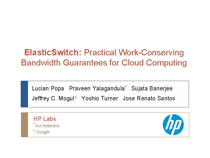 Elastic. Switch: Practical Work-Conserving Bandwidth Guarantees for Cloud Computing Lucian Popa Praveen Yalagandula* Sujata