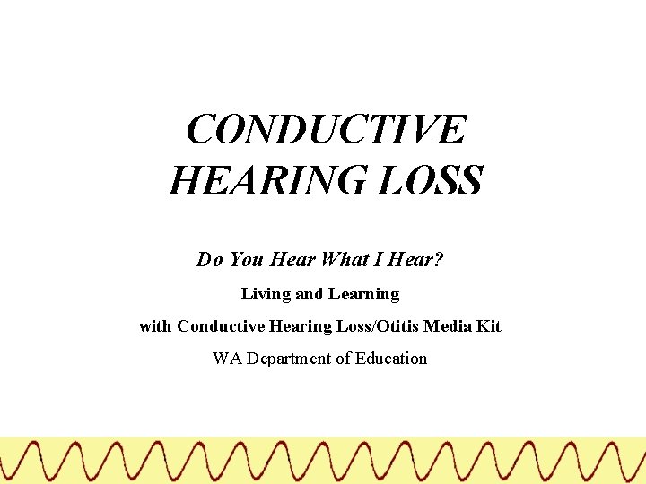CONDUCTIVE HEARING LOSS Do You Hear What I Hear? Living and Learning with Conductive