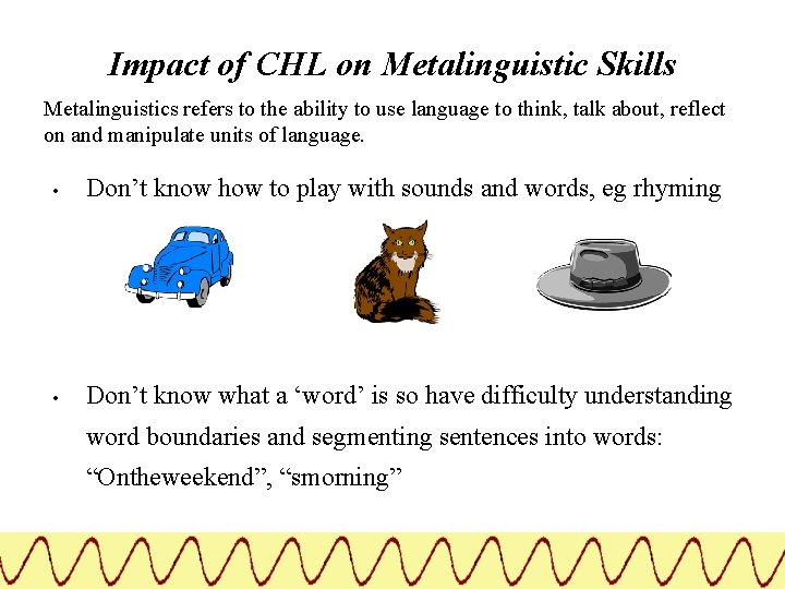 Impact of CHL on Metalinguistic Skills Metalinguistics refers to the ability to use language