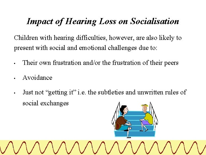 Impact of Hearing Loss on Socialisation Children with hearing difficulties, however, are also likely