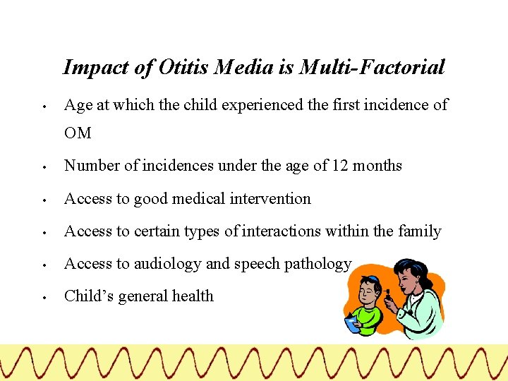 Impact of Otitis Media is Multi-Factorial • Age at which the child experienced the
