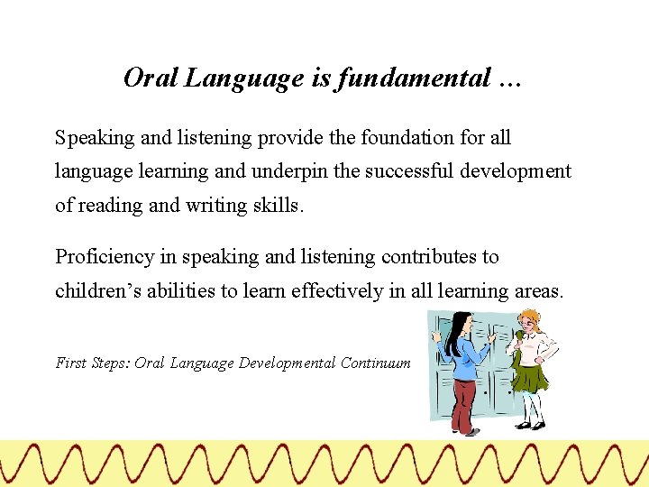 Oral Language is fundamental … Speaking and listening provide the foundation for all language