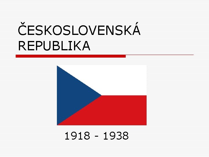 ČESKOSLOVENSKÁ REPUBLIKA 1918 - 1938 