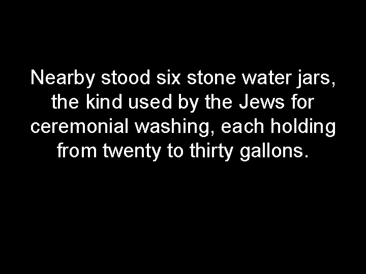 Nearby stood six stone water jars, the kind used by the Jews for ceremonial