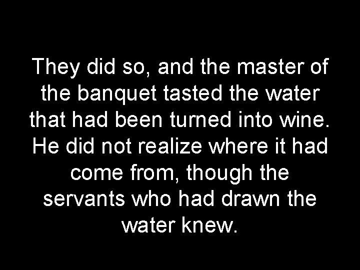 They did so, and the master of the banquet tasted the water that had