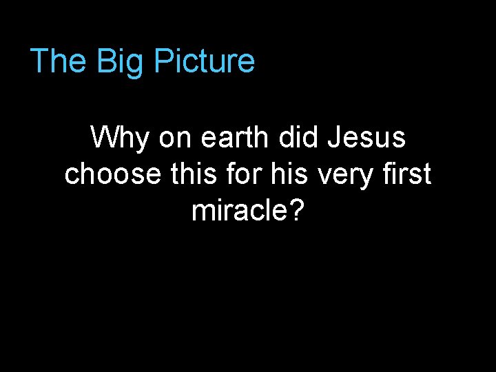 The Big Picture Why on earth did Jesus choose this for his very first