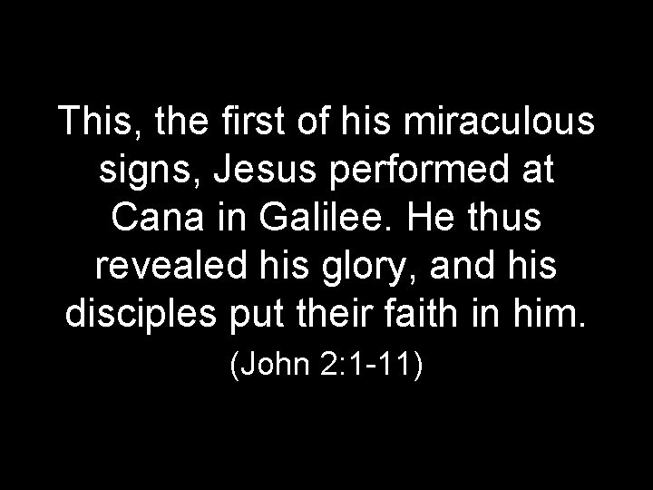 This, the first of his miraculous signs, Jesus performed at Cana in Galilee. He