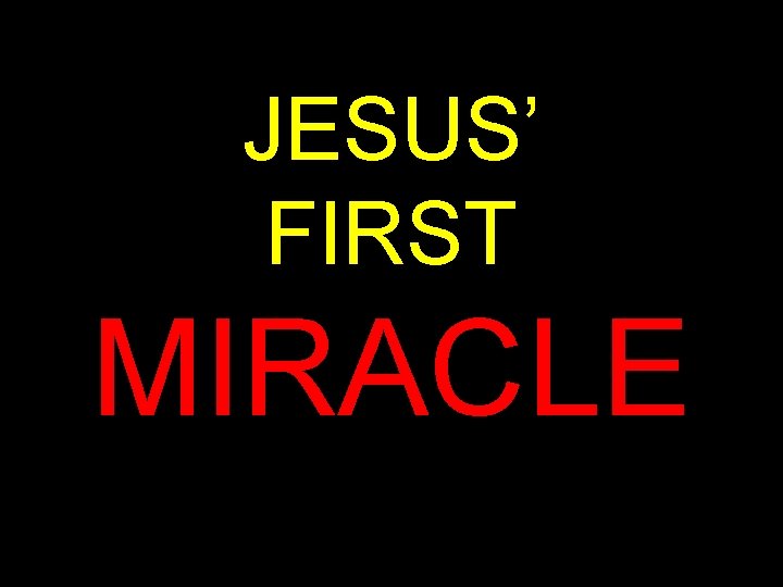 JESUS’ FIRST MIRACLE 