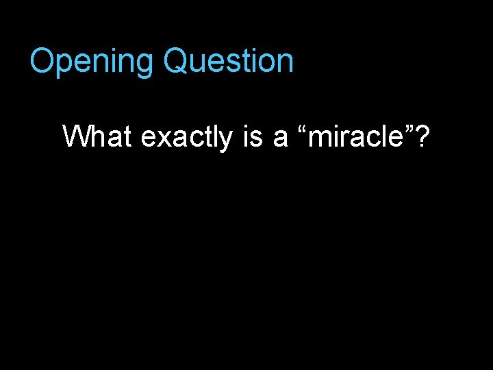 Opening Question What exactly is a “miracle”? 