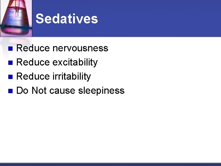 Sedatives Reduce nervousness n Reduce excitability n Reduce irritability n Do Not cause sleepiness