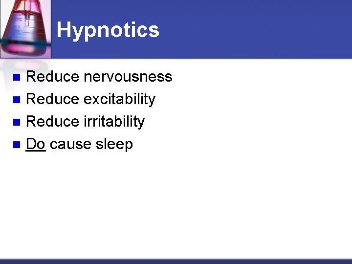 Hypnotics Reduce nervousness n Reduce excitability n Reduce irritability n Do cause sleep n