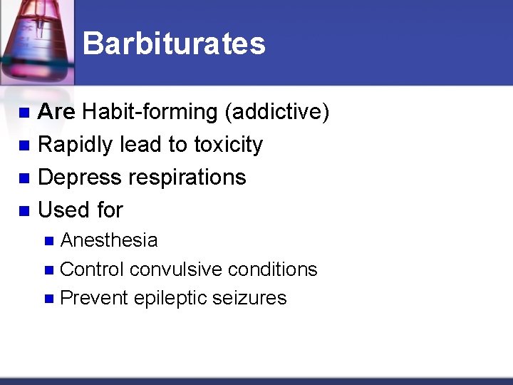 Barbiturates Are Habit-forming (addictive) n Rapidly lead to toxicity n Depress respirations n Used