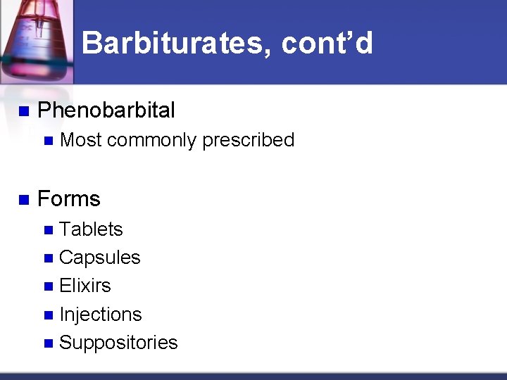 Barbiturates, cont’d n Phenobarbital n n Most commonly prescribed Forms Tablets n Capsules n