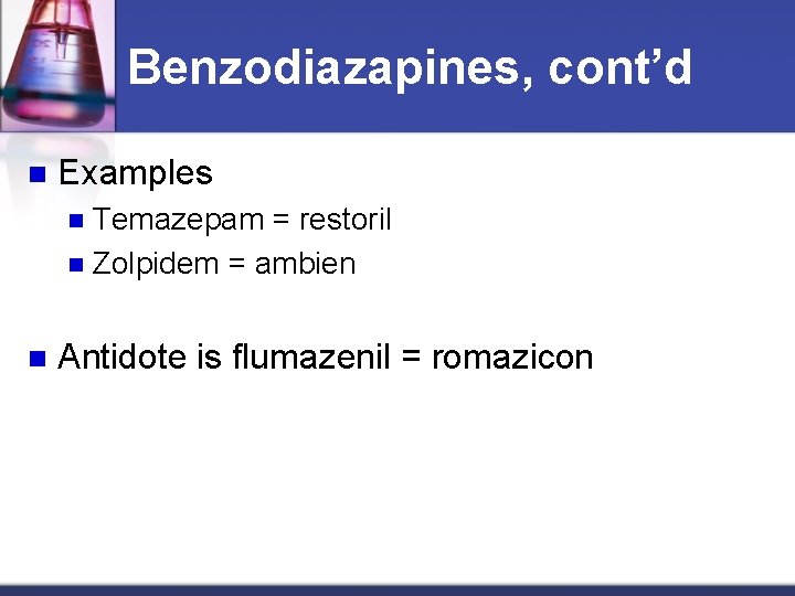 Benzodiazapines, cont’d n Examples Temazepam = restoril n Zolpidem = ambien n n Antidote