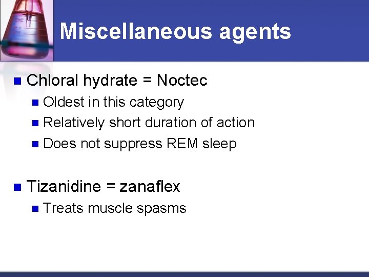 Miscellaneous agents n Chloral hydrate = Noctec Oldest in this category n Relatively short